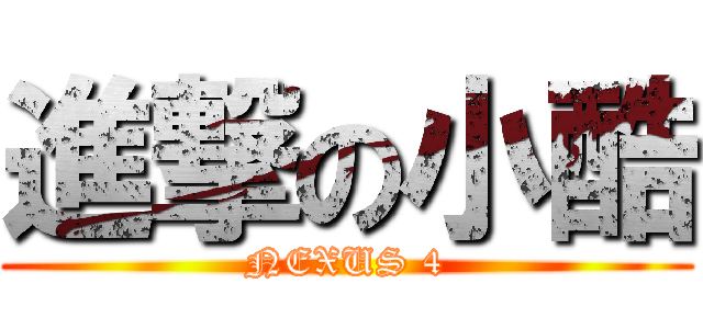 進撃の小酷 (NEXUS 4)