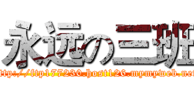 永远の三班 (http://ftp177230.host126.mymyweb.net)