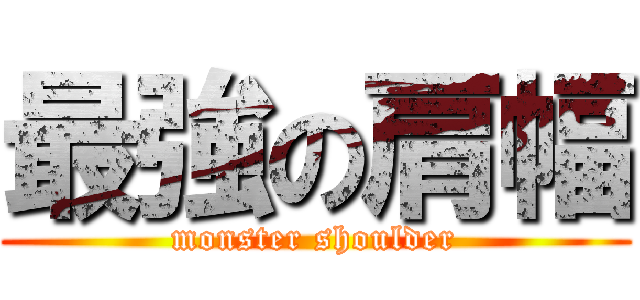 最強の肩幅 (monster shoulder)