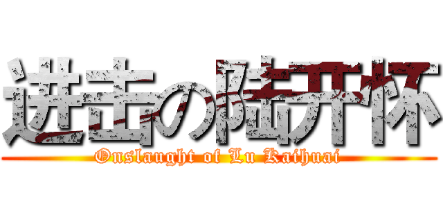 进击の陆开怀 (Onslaught of Lu Kaihuai)