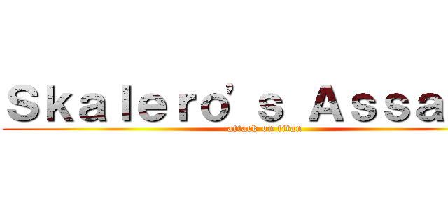 Ｓｋａｌｅｒｏ'ｓ Ａｓｓａｕｌｔ (attack on titan)