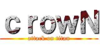 ｃｒｏｗＮ (attack on titan)