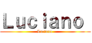 Ｌｕｃｉａｎｏ  (Luciano )