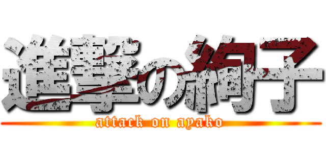 進撃の絢子 (attack on ayako)