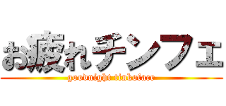 お疲れチンフェ (goodnight tinkoface)