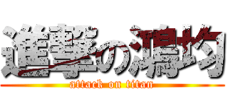進撃の鴻均 (attack on titan)