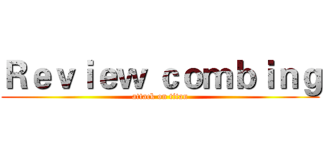 Ｒｅｖｉｅｗ ｃｏｍｂｉｎｇ (attack on titan)