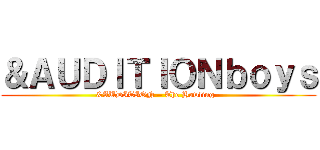 ＆ＡＵＤＩＴＩＯＮｂｏｙｓ (&AUDITION – The Howling -)