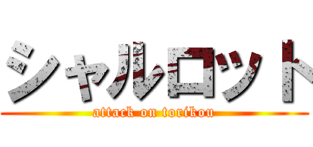 シャルロット (attack on torikou)