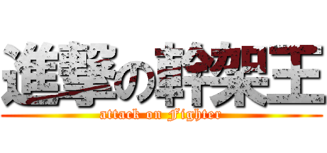 進撃の幹架王 (attack on Fighter)