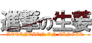 進撃の生姜 (ATTENTION ON GINGER)