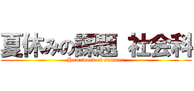 夏休みの課題 社会科 (Homework of summer)