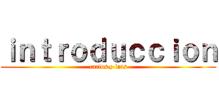 ｉｎｔｒｏｄｕｃｃｉｏｎ (carlos y luis)