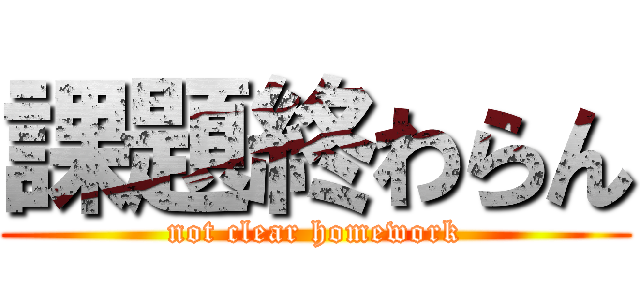 課題終わらん (not clear homework)