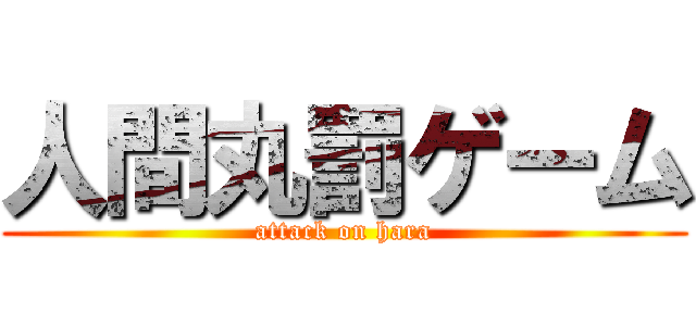 人間丸罰ゲーム (attack on hara)