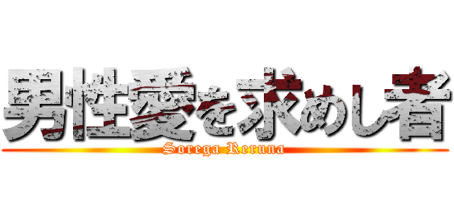 男性愛を求めし者 (Sorega Reruna)