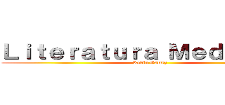 Ｌｉｔｅｒａｔｕｒａ Ｍｅｄｉｅｖａｌ (Kevin Gomez)