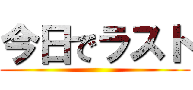 今日でラスト ()