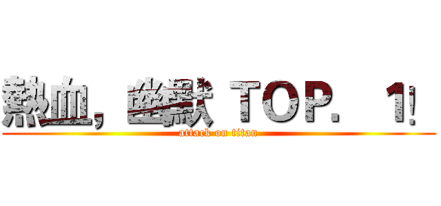 熱血，幽默 ＴＯＰ．１！ (attack on titan)