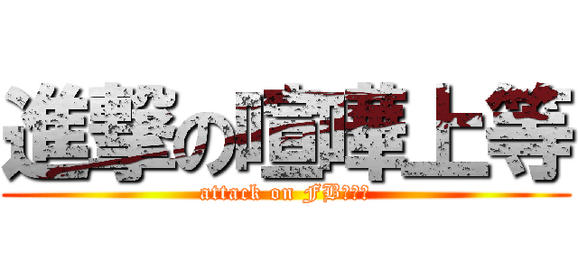 進撃の喧嘩上等 (attack on FB李奕賢)