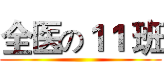 全医の１１ 班 ()