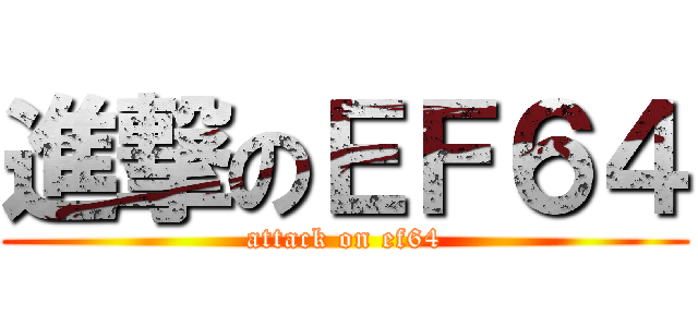 進撃のＥＦ６４ (attack on ef64)