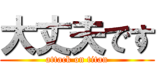 大丈夫です (attack on titan)