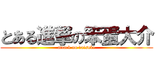 とある進撃の笨蛋大介 (attack on daisuke)