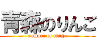 青森のりんご (aomori of ringo)