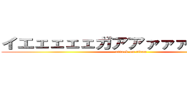 イエェェェェガアアァァァァァァァァ (attack on titan)