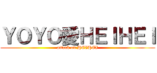 ＹＯＹＯ愛ＨＥＩＨＥＩ (attack on HEIHEI)