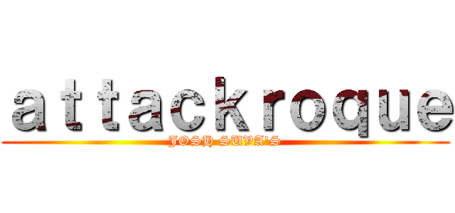 ａｔｔａｃｋｒｏｑｕｅ (JOSH SUVA'S)