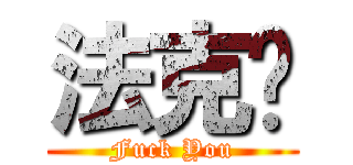 法克鱿 (Fuck You)