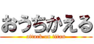 おうちかえる (attack on titan)