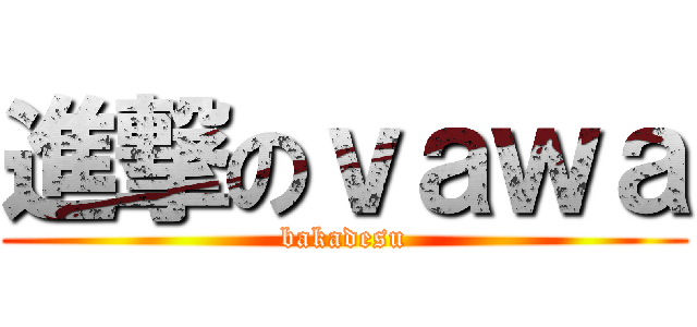 進撃のｖａｗａ (bakadesu)