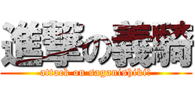 進撃の義騎 (attack on saganishiki!)