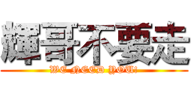 輝哥不要走 (WE NEED YOU!)