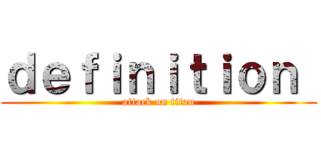 ｄｅｆｉｎｉｔｉｏｎ  (attack on titan)