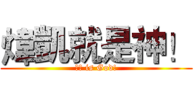 煒凱就是神！ (煒凱 is God!)