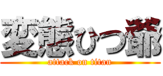 変態ひつ爺 (attack on titan)