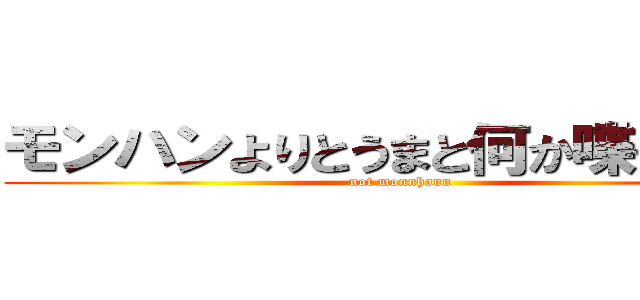 モンハンよりとうまと何か喋ってやれ (not monnhann)