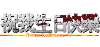 祝我生日快樂 (Happy birthday to me)