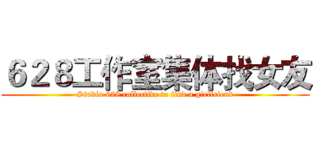 ６２８工作室集体找女友 (Studio 628 collective to find a girlfriend)