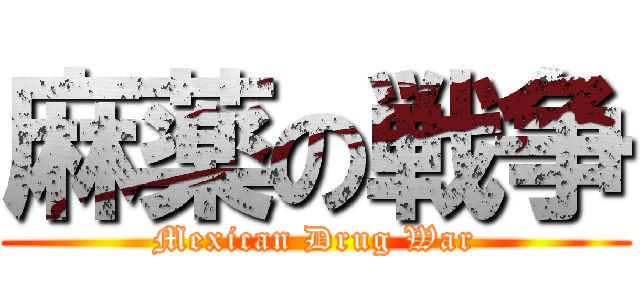 麻薬の戦争 (Mexican Drug War)