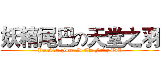 妖精尾巴の天堂之羽 (Paradise plume In The Fairy Tail)