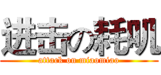 进击の耗叽 (attack on miaomiao)