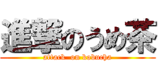 進撃のうめ茶 (attack  on kobucha)
