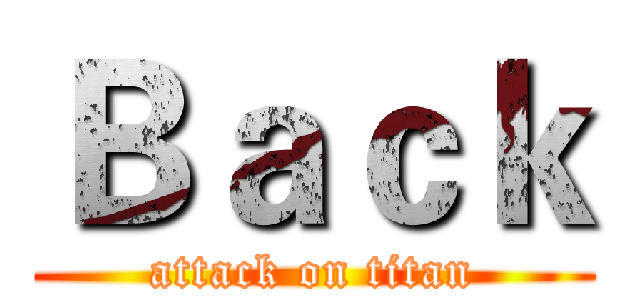 Ｂａｃｋ (attack on titan)