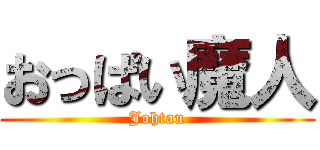 おっぱい魔人 (Johtan)