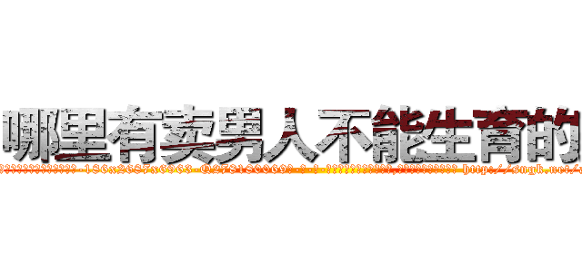 哪里有卖男人不能生育的药 (哪里有卖男人不能生育的药【电-186x2687x6963-Q278180069元-吉-药-业】我们做的是长期生意,靠的是老客户长期支持 http://sngk.net/aJqLlB
)